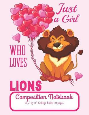 Book cover for Just A Girl Who Loves Lions Composition Notebook 8.5" by 11" College Ruled 70 pages