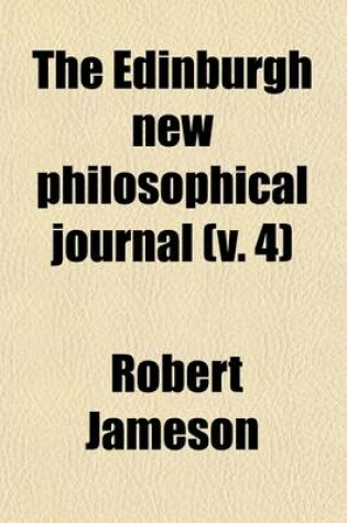 Cover of The Edinburgh New Philosophical Journal (Volume 4); Exhibiting a View of the Progressive Discoveries and Improvements in the Sciences and the Arts