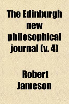 Book cover for The Edinburgh New Philosophical Journal (Volume 4); Exhibiting a View of the Progressive Discoveries and Improvements in the Sciences and the Arts