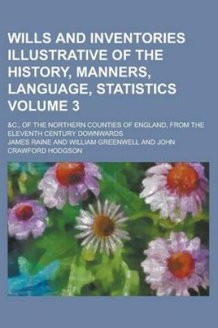 Cover of Wills and Inventories Illustrative of the History, Manners, Language, Statistics; &C., of the Northern Counties of England, from the Eleventh Century