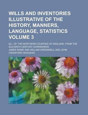 Book cover for Wills and Inventories Illustrative of the History, Manners, Language, Statistics; &C., of the Northern Counties of England, from the Eleventh Century