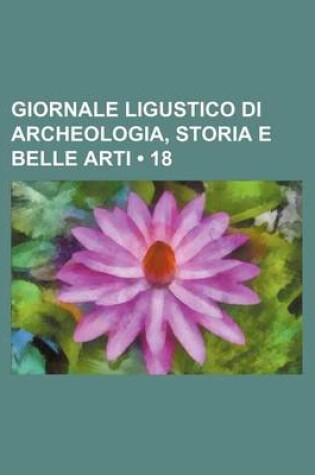 Cover of Giornale Ligustico Di Archeologia, Storia E Belle Arti (18)