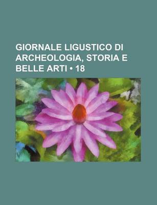 Book cover for Giornale Ligustico Di Archeologia, Storia E Belle Arti (18)