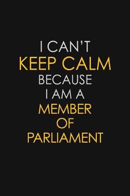 Book cover for I Can't Keep Calm Because I Am A Member of Parliament