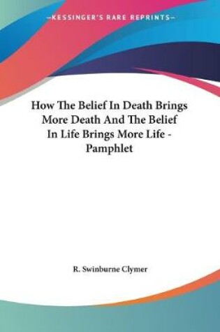 Cover of How The Belief In Death Brings More Death And The Belief In Life Brings More Life - Pamphlet