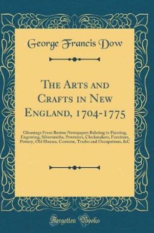 Cover of The Arts and Crafts in New England, 1704-1775