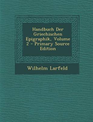 Book cover for Handbuch Der Griechischen Epigraphik, Volume 2 - Primary Source Edition