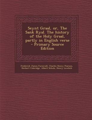 Book cover for Seynt Graal, Or, the Sank Ryal. the History of the Holy Graal, Partly in English Verse