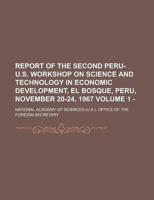 Book cover for Report of the Second Peru-U.S. Workshop on Science and Technology in Economic Development, El Bosque, Peru, November 20-24, 1967 Volume 1 -