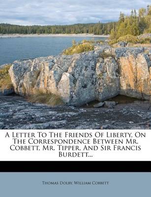 Book cover for A Letter to the Friends of Liberty, on the Correspondence Between Mr. Cobbett, Mr. Tipper, and Sir Francis Burdett...