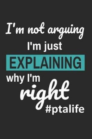 Cover of I'm Not Arguing I'm Just Explaining Why I'm Right #ptalife