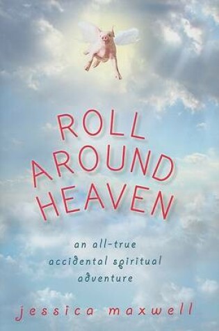 Cover of Roll Around Heaven  An All-true Accidental Spiritual Adventure