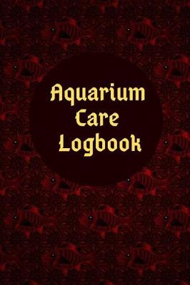 Book cover for Aquarium Care Logbook Log Fish Food, Tank Cleaning & Daily or Weekly Maintenance for Healthy Marine Life