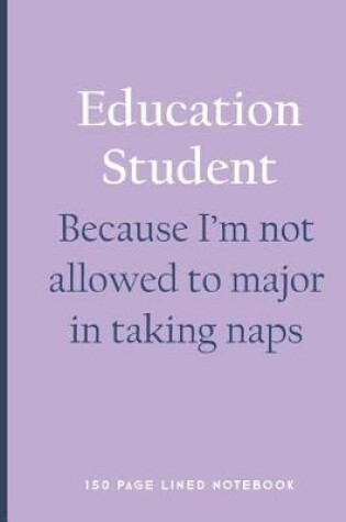 Cover of Education Student - Because I'm Not Allowed to Major in Taking Naps