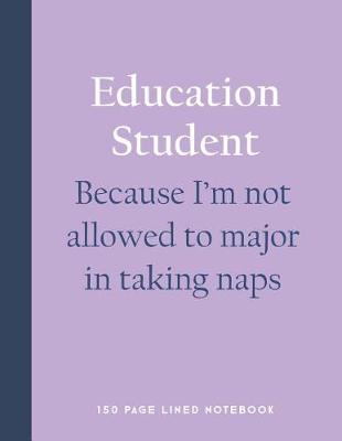Book cover for Education Student - Because I'm Not Allowed to Major in Taking Naps