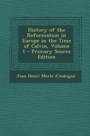 Cover of History of the Reformation in Europe in the Time of Calvin, Volume 1