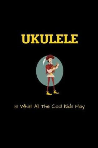 Cover of UKULELE Is What All The Cool Kids Play