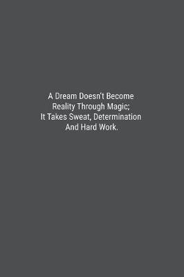 Book cover for A Dream Doesn't Become Reality Through Magic; It Takes Sweat, Determination And Hard Work.