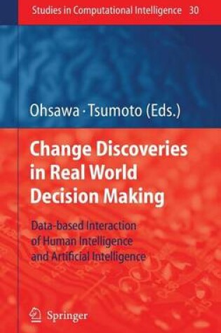 Cover of Chance Discoveries in Real World Decision Making: Data-Based Interaction of Human Intelligence and Artificial Intelligence. Studies in Computational Intelligence, Volume 30.