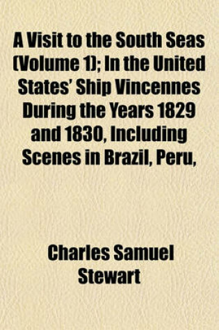 Cover of A Visit to the South Seas (Volume 1); In the United States' Ship Vincennes During the Years 1829 and 1830, Including Scenes in Brazil, Peru,