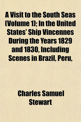 Book cover for A Visit to the South Seas (Volume 1); In the United States' Ship Vincennes During the Years 1829 and 1830, Including Scenes in Brazil, Peru,