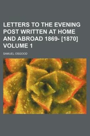 Cover of Letters to the Evening Post Written at Home and Abroad 1869- [1870] Volume 1