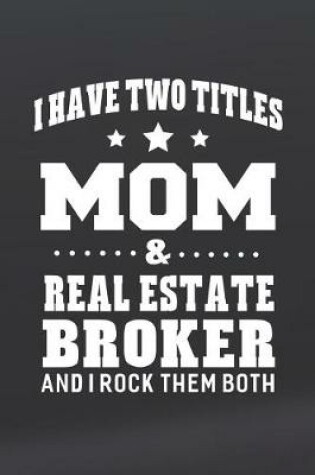 Cover of I Have Two Titles Mom & Real Estate Broker And I Rock Them Both