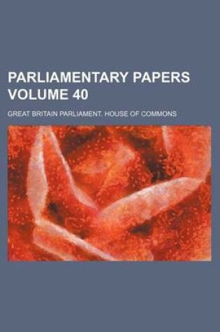 Cover of Parliamentary Papers Volume 40