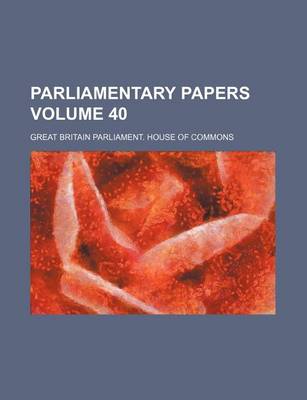 Book cover for Parliamentary Papers Volume 40