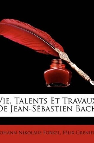 Cover of Vie, Talents Et Travaux De Jean-Sébastien Bach