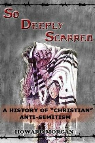 Cover of So Deeply Scarred: A History of "Christian" Antisemitism