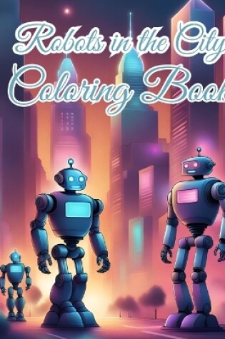 Cover of Robots in the City Coloring Book For Boys