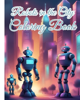 Book cover for Robots in the City Coloring Book For Boys