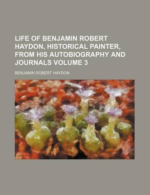 Book cover for Life of Benjamin Robert Haydon, Historical Painter, from His Autobiography and Journals Volume 3