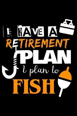 Book cover for I Have a Retirement Plan I Plan to Fish