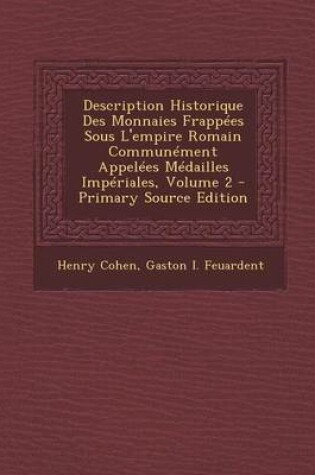 Cover of Description Historique Des Monnaies Frappees Sous L'Empire Romain Communement Appelees Medailles Imperiales, Volume 2