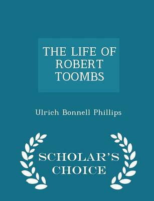 Book cover for The Life of Robert Toombs - Scholar's Choice Edition