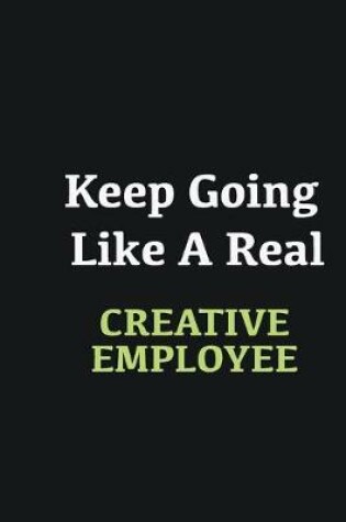 Cover of Keep Going Like a Real Creative employee