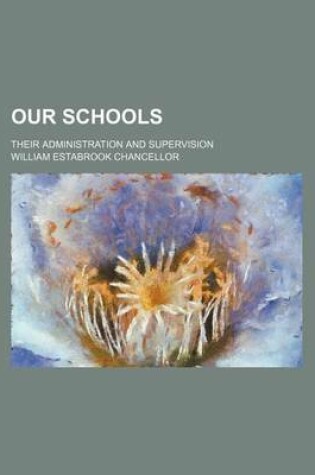 Cover of Our Schools; Their Administration and Supervision
