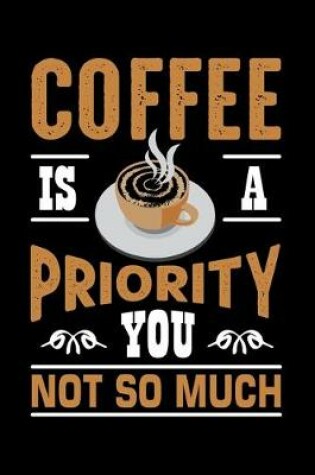 Cover of Coffee Is A Priority You Not So Much