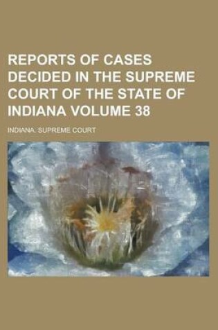 Cover of Reports of Cases Decided in the Supreme Court of the State of Indiana Volume 38