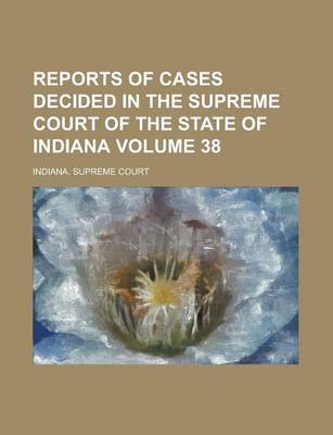 Book cover for Reports of Cases Decided in the Supreme Court of the State of Indiana Volume 38