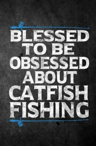 Cover of Blessed To Be Obsessed About Catfish Fishing