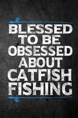 Book cover for Blessed To Be Obsessed About Catfish Fishing