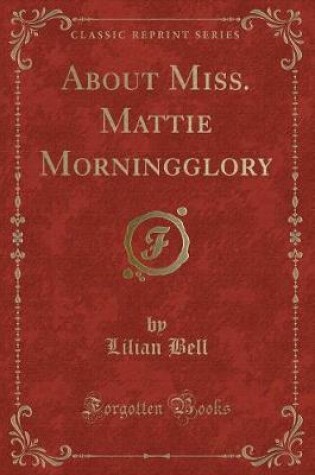 Cover of About Miss. Mattie Morningglory (Classic Reprint)