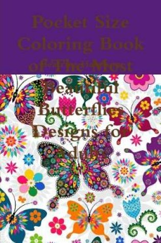 Cover of Pocket Size Coloring Book of The Most Beautiful Butterflies Designs for Adults