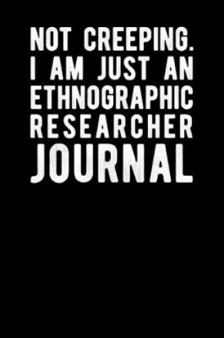 Cover of Not Creeping I Am Just An Ethnographic Researcher Journal