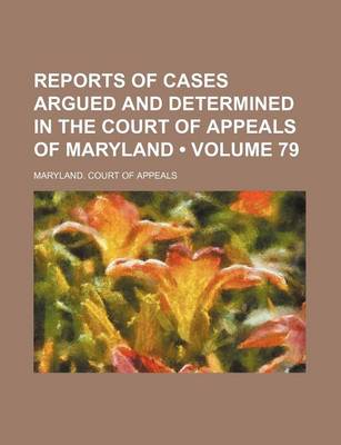 Book cover for Reports of Cases Argued and Determined in the Court of Appeals of Maryland (Volume 79)