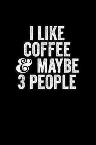 Cover of I Like Coffee And Maybe 3 People