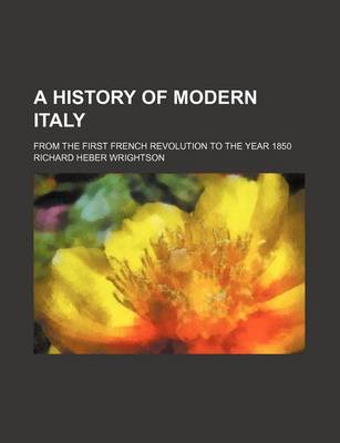 Book cover for A History of Modern Italy; From the First French Revolution to the Year 1850